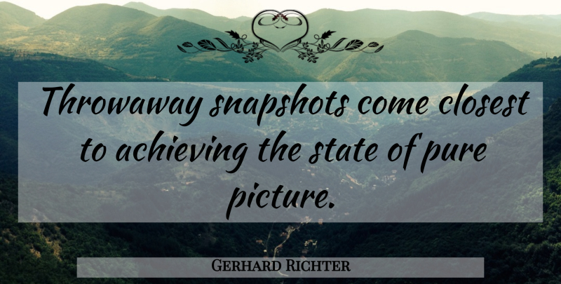 Gerhard Richter Quote About Snapshots, Achieve, States: Throwaway Snapshots Come Closest To...