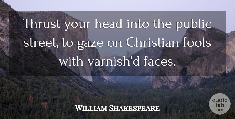 William Shakespeare Quote About Christian, Atheism, Faces: Thrust Your Head Into The...