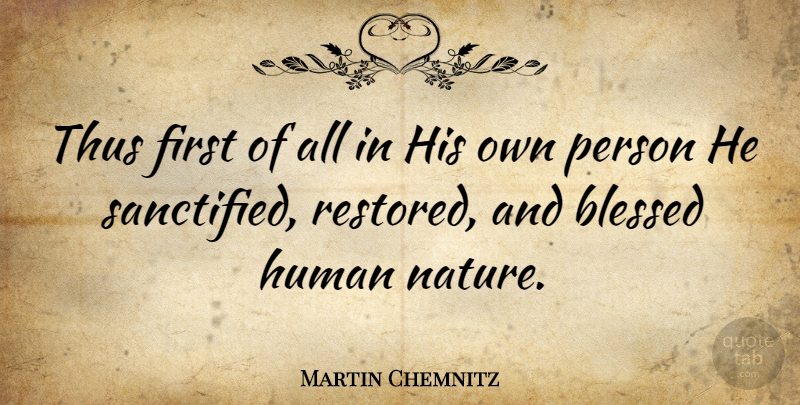 Martin Chemnitz Quote About Blessed, Firsts, Human Nature: Thus First Of All In...