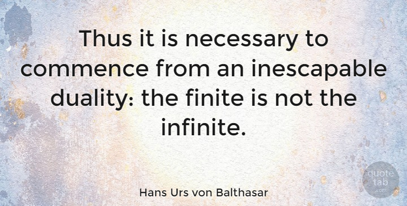 Hans Urs von Balthasar Quote About Infinite, Duality, Finite: Thus It Is Necessary To...