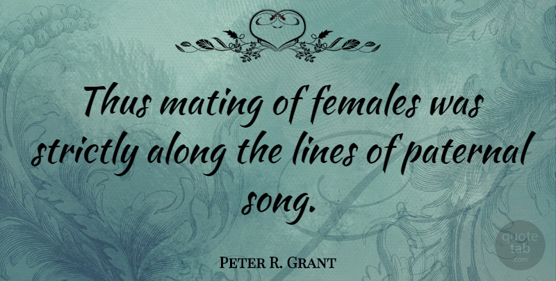 Peter R. Grant Quote About Females, Strictly, Thus: Thus Mating Of Females Was...