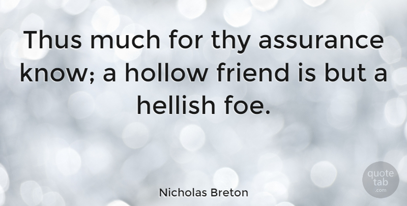 Nicholas Breton Quote About Friends, Assurance, Foe: Thus Much For Thy Assurance...