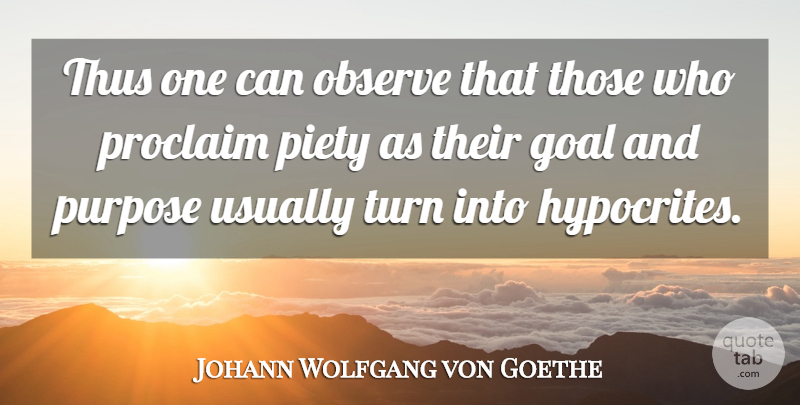 Johann Wolfgang von Goethe Quote About Hypocrite, Goal, Purpose: Thus One Can Observe That...