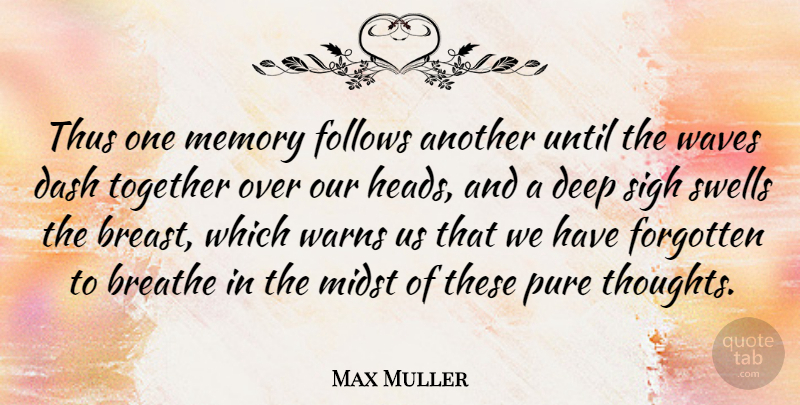 Max Muller Quote About Memories, Together, Forgotten: Thus One Memory Follows Another...