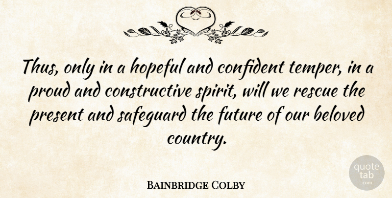 Bainbridge Colby Quote About Country, Hopeful, Proud: Thus Only In A Hopeful...