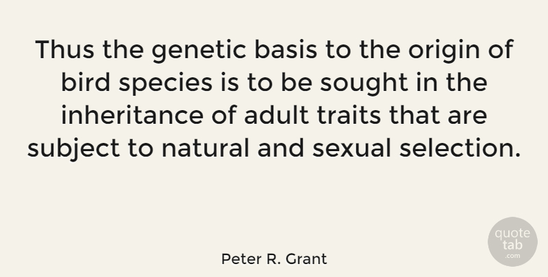 Peter R. Grant Quote About Basis, Natural, Origin, Sexual, Sought: Thus The Genetic Basis To...