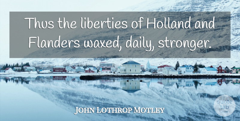 John Lothrop Motley Quote About Holland, Thus: Thus The Liberties Of Holland...