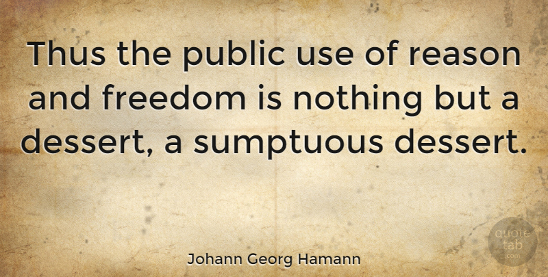 Johann Georg Hamann Quote About Use, Dessert, Reason: Thus The Public Use Of...