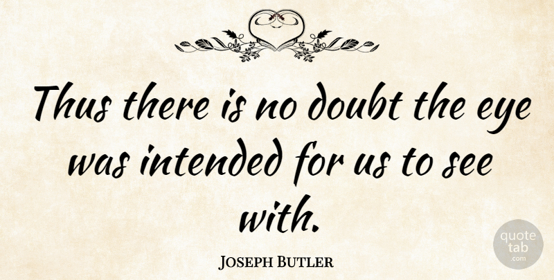 Joseph Butler Quote About Eye, Doubt, No Doubt: Thus There Is No Doubt...