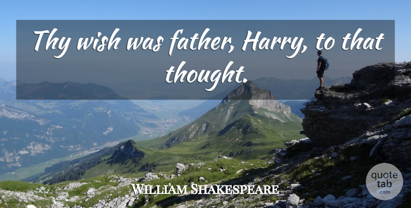 William Shakespeare Quote About Father, Wish: Thy Wish Was Father Harry...