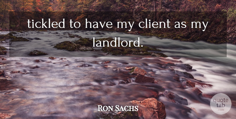 Ron Sachs Quote About Client, Tickled: Tickled To Have My Client...