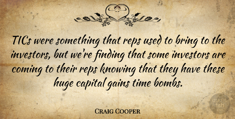 Craig Cooper Quote About Bring, Capital, Coming, Finding, Gains: Tics Were Something That Reps...