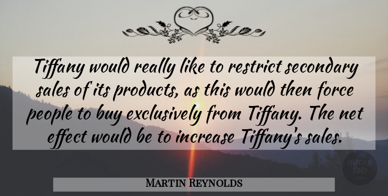 Martin Reynolds Quote About Buy, Effect, Force, Increase, Net: Tiffany Would Really Like To...