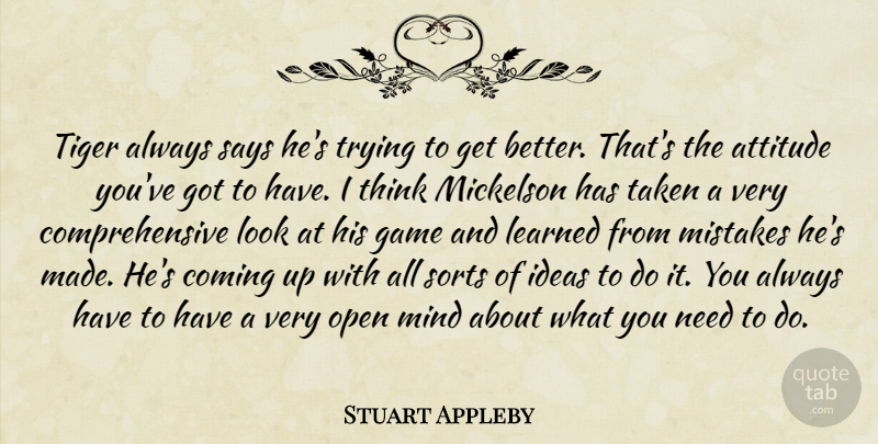 Stuart Appleby Quote About Attitude, Coming, Game, Ideas, Learned: Tiger Always Says Hes Trying...