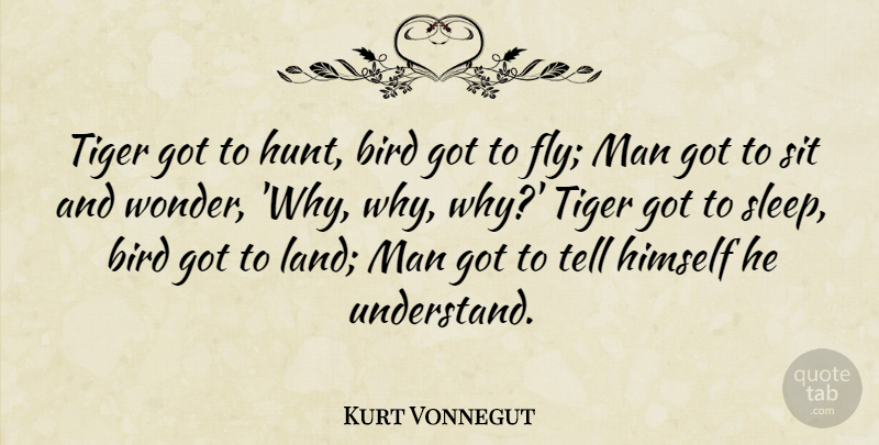 Kurt Vonnegut Quote About Bird, Himself, Life, Man, Sit: Tiger Got To Hunt Bird...