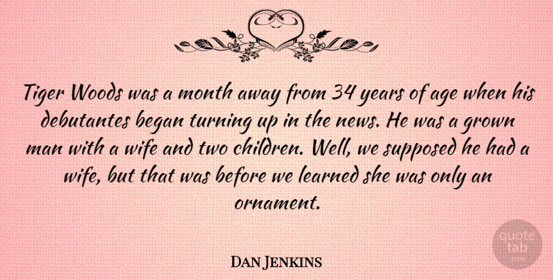 Dan Jenkins Quote About Age, Began, Grown, Learned, Man: Tiger Woods Was A Month...