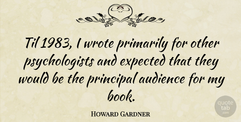 Howard Gardner Quote About Book, Would Be, Psychologist: Til 1983 I Wrote Primarily...