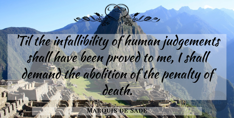 Marquis de Sade Quote About Judgement, Demand, Penalties: Til The Infallibility Of Human...