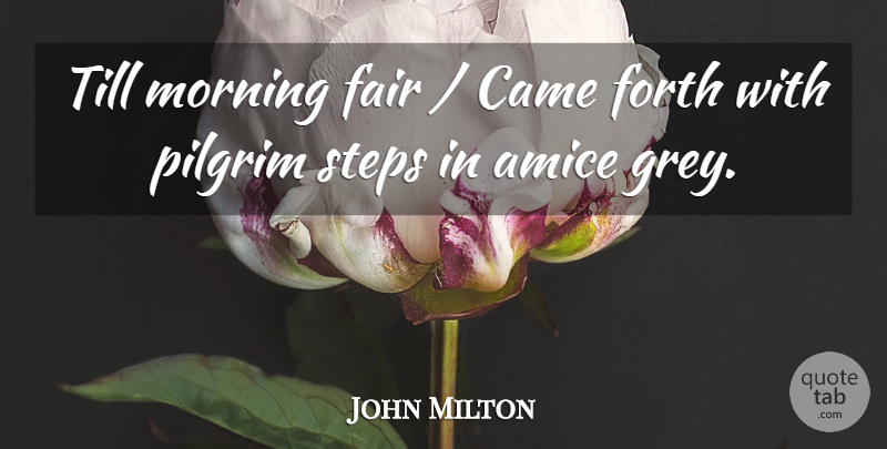 John Milton Quote About Came, Fair, Forth, Morning, Pilgrim: Till Morning Fair Came Forth...