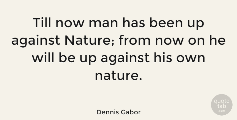 Dennis Gabor Quote About Men, Earth Day, Conservation: Till Now Man Has Been...