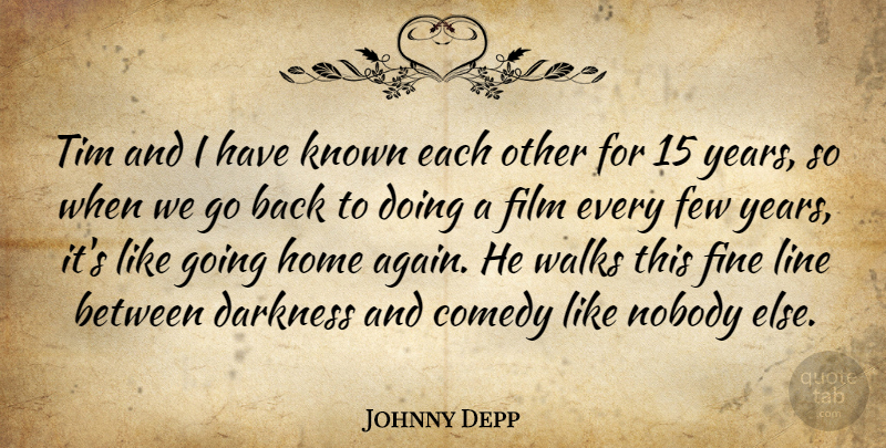 Johnny Depp Quote About Comedy, Darkness, Few, Fine, Home: Tim And I Have Known...