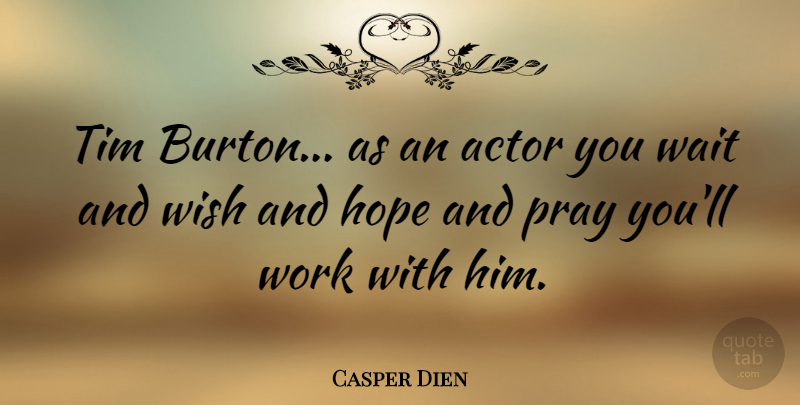 Casper Dien Quote About Hope, Pray, Tim, Wait, Wish: Tim Burton As An Actor...