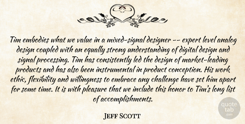 Jeff Scott Quote About Analog, Apart, Challenge, Design, Designer: Tim Embodies What We Value...