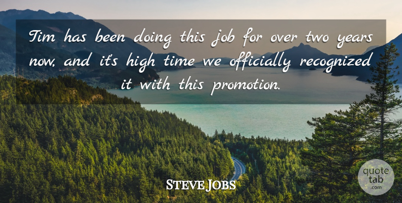 Steve Jobs Quote About High, Job, Officially, Recognized, Tim: Tim Has Been Doing This...