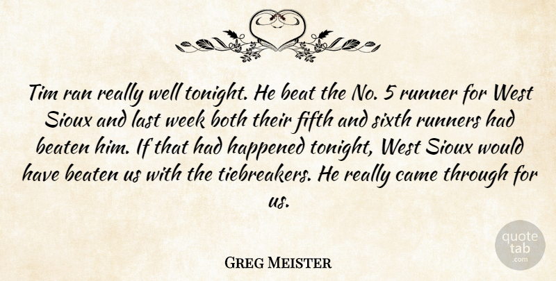 Greg Meister Quote About Beat, Beaten, Both, Came, Fifth: Tim Ran Really Well Tonight...