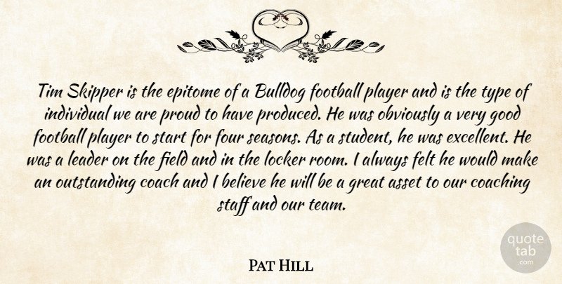 Pat Hill Quote About Asset, Believe, Bulldog, Coach, Coaching: Tim Skipper Is The Epitome...
