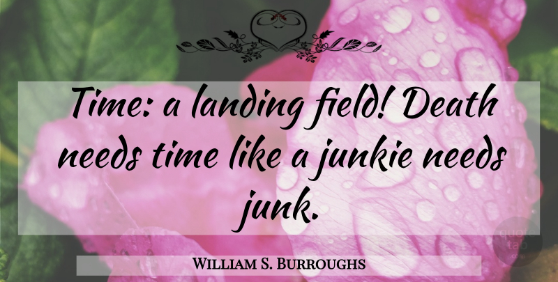 William S. Burroughs Quote About Fields, Junk, Needs: Time A Landing Field Death...