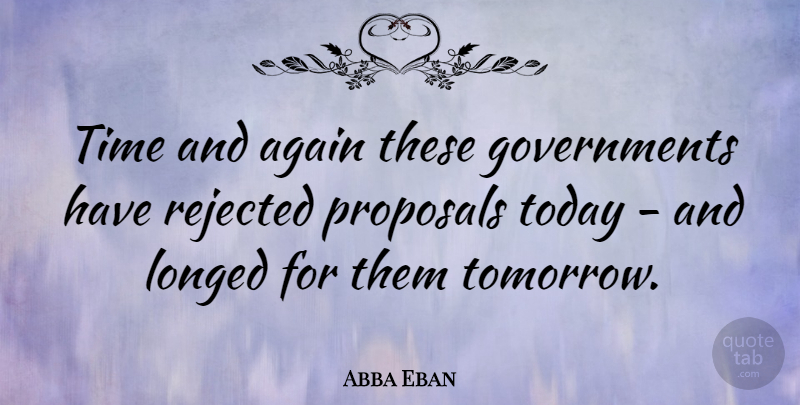 Abba Eban Quote About Again, Proposals, Rejected, Time: Time And Again These Governments...