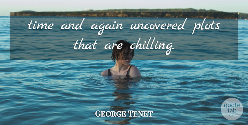 George Tenet Quote About Again, Plots, Time, Uncovered: Time And Again Uncovered Plots...