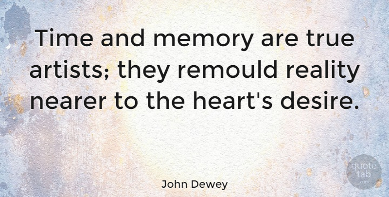 John Dewey Quote About Inspirational, Time, Memories: Time And Memory Are True...