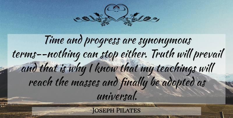 Joseph Pilates Quote About Teaching, Progress, Truth Will Prevail: Time And Progress Are Synonymous...