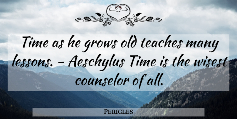 Pericles Quote About Teacher, Time, Lessons: Time As He Grows Old...