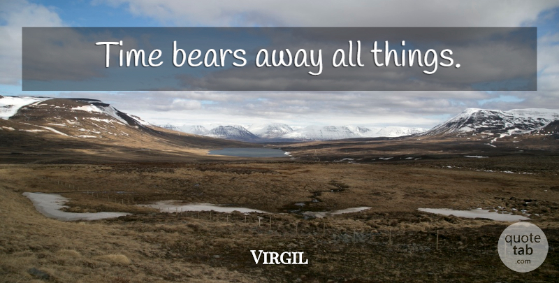 Virgil Quote About Time, Bears, All Things: Time Bears Away All Things...