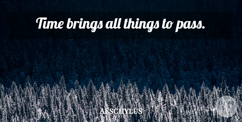 Aeschylus Quote About Time, Time Management, All Things: Time Brings All Things To...