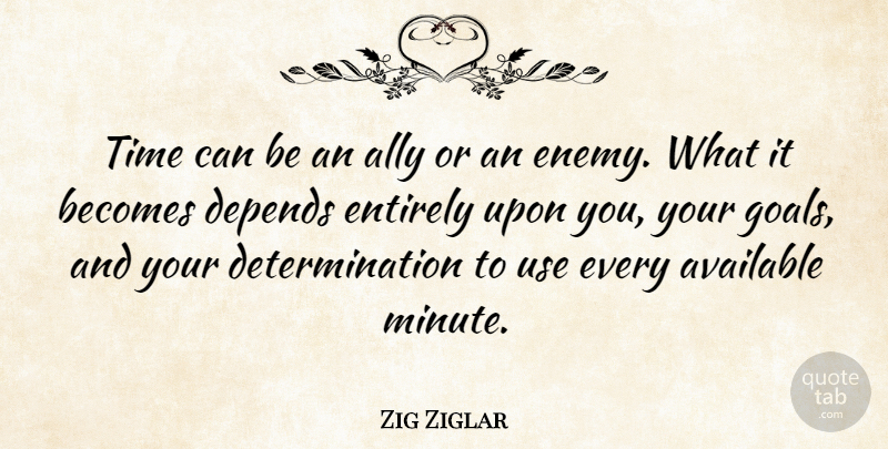 Zig Ziglar Quote About Determination, Goal, Enemy: Time Can Be An Ally...