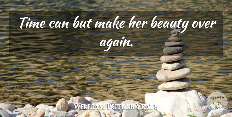 William Butler Yeats Quote About Appreciation, Her Beauty: Time Can But Make Her...
