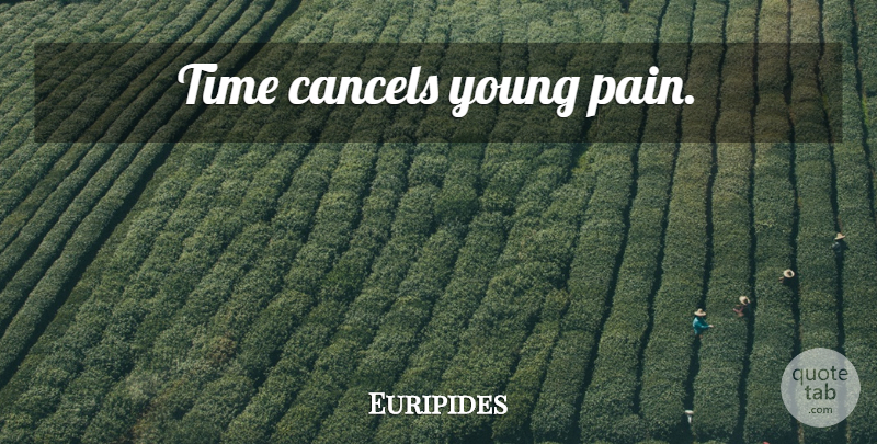 Euripides Quote About Pain, Young: Time Cancels Young Pain...