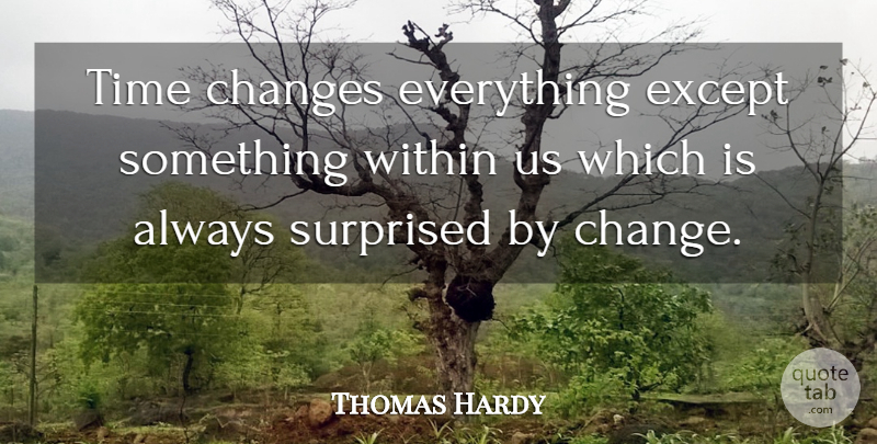 Thomas Hardy Quote About Change, Time, Surprise: Time Changes Everything Except Something...