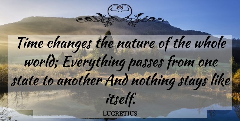 Lucretius Quote About World, States, Whole World: Time Changes The Nature Of...
