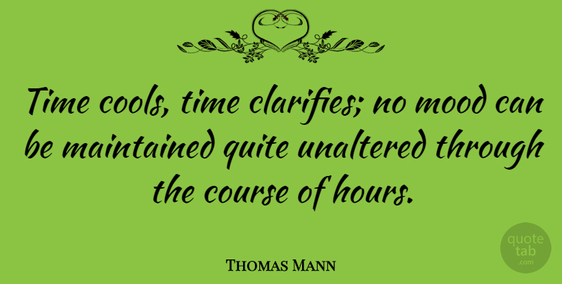 Thomas Mann Quote About Time, Hours, Mood: Time Cools Time Clarifies No...