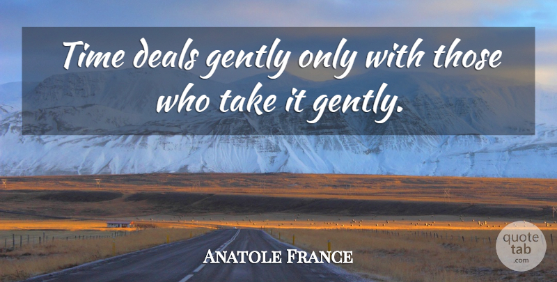 Anatole France Quote About Time, Deals: Time Deals Gently Only With...