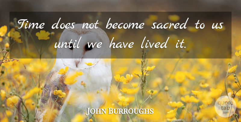 John Burroughs Quote About Life, Doe, Sacred: Time Does Not Become Sacred...