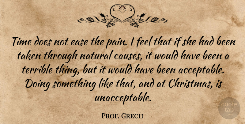 Prof. Grech Quote About Christmas, Ease, Natural, Taken, Terrible: Time Does Not Ease The...