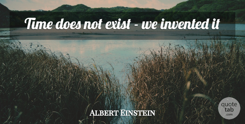 Albert Einstein Quote About Doe: Time Does Not Exist We...