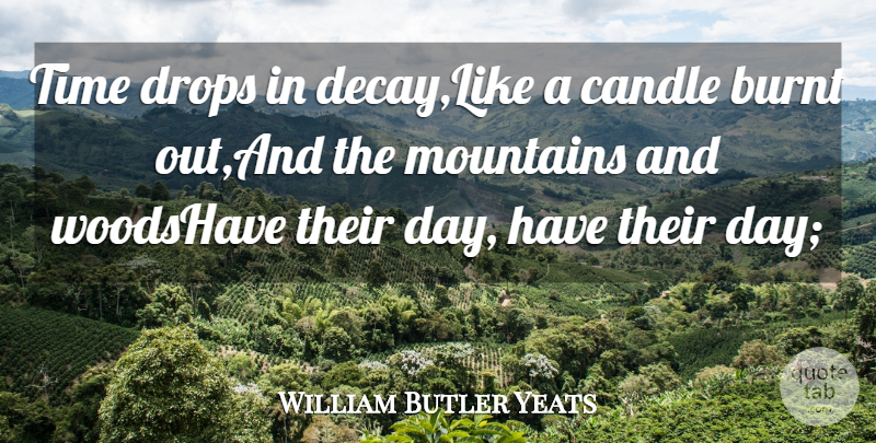 William Butler Yeats Quote About Burnt, Candle, Drops, Mountains, Time: Time Drops In Decay Like...