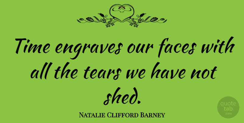 Natalie Clifford Barney Quote About Time, Tears, Faces: Time Engraves Our Faces With...